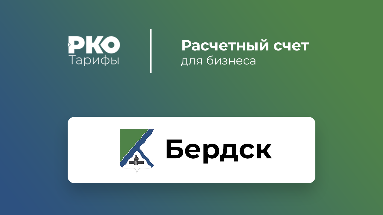 Банки Бердска для ИП и ООО по открытию расчетного счета: сравнение тарифов  на РКО и отзывы