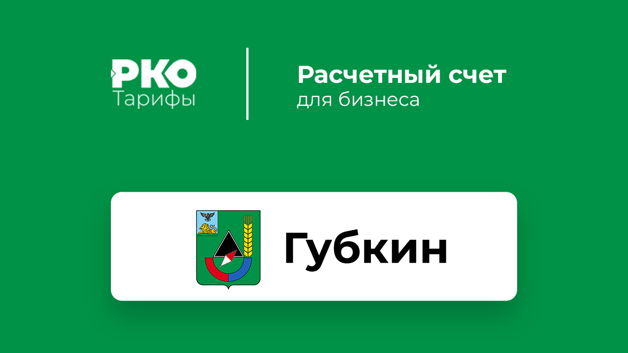 Банки Губкина для ИП и ООО по открытию расчетного счета: сравнение тарифов  на РКО и отзывы