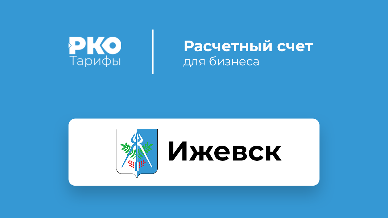 Банки Ижевска для ИП и ООО по открытию расчетного счета: сравнение тарифов  на РКО и отзывы