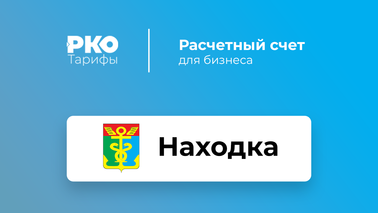 Банки Находки для ИП и ООО по открытию расчетного счета: сравнение тарифов  на РКО и отзывы