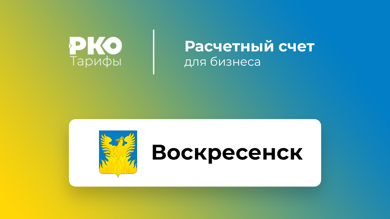 Банки Воскресенска для ИП и ООО по открытию расчетного счета: сравнение  тарифов на РКО и отзывы